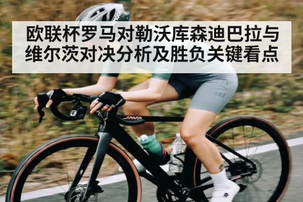 欧联杯罗马对勒沃库森迪巴拉与维尔茨对决分析及胜负关键看点